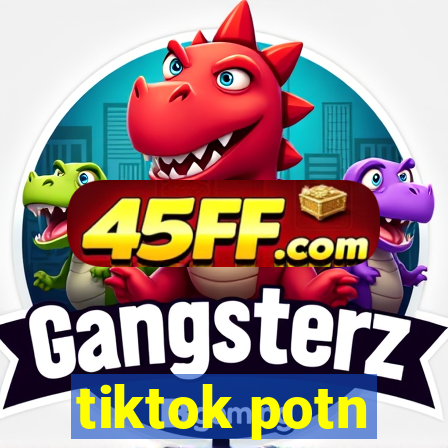 tiktok potn